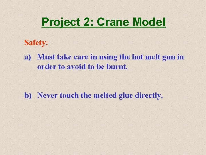 Project 2: Crane Model Safety: a) Must take care in using the hot melt