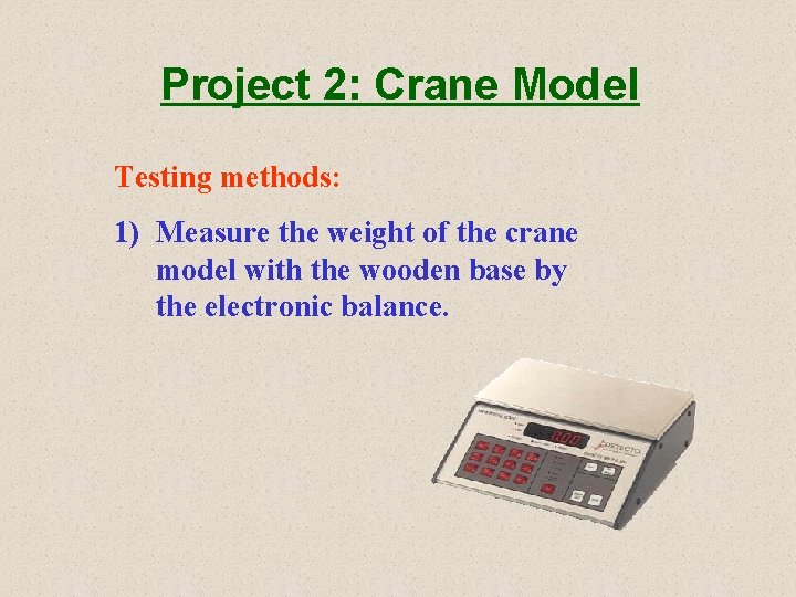 Project 2: Crane Model Testing methods: 1) Measure the weight of the crane model