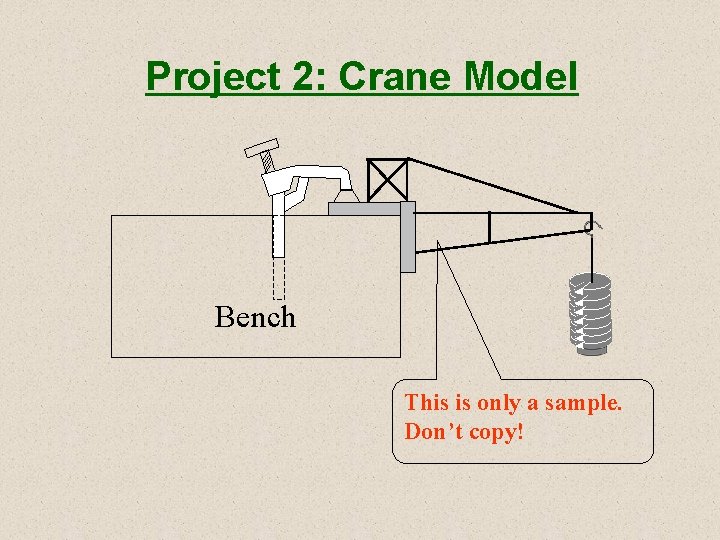 Project 2: Crane Model Bench This is only a sample. Don’t copy! 