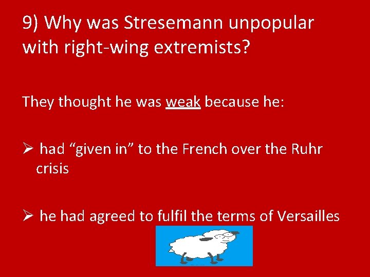 9) Why was Stresemann unpopular with right-wing extremists? They thought he was weak because