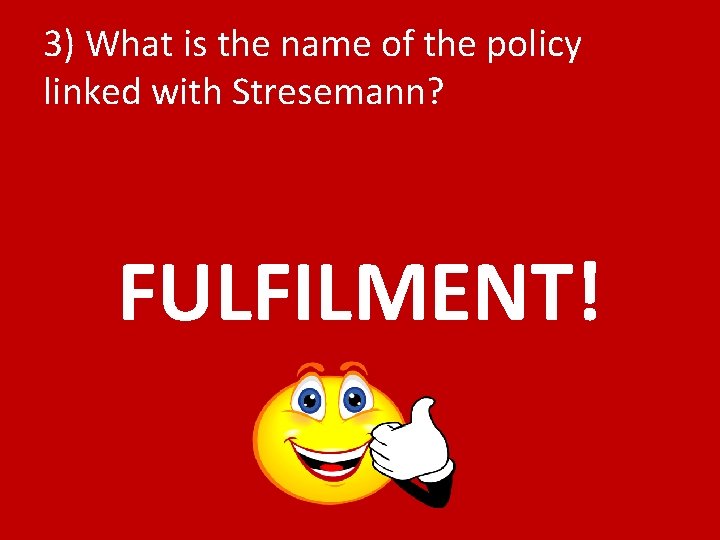 3) What is the name of the policy linked with Stresemann? FULFILMENT! 