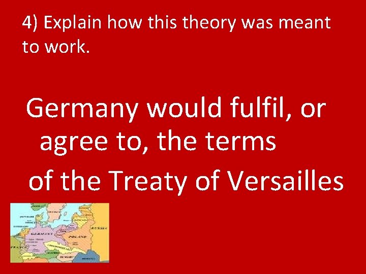 4) Explain how this theory was meant to work. Germany would fulfil, or agree