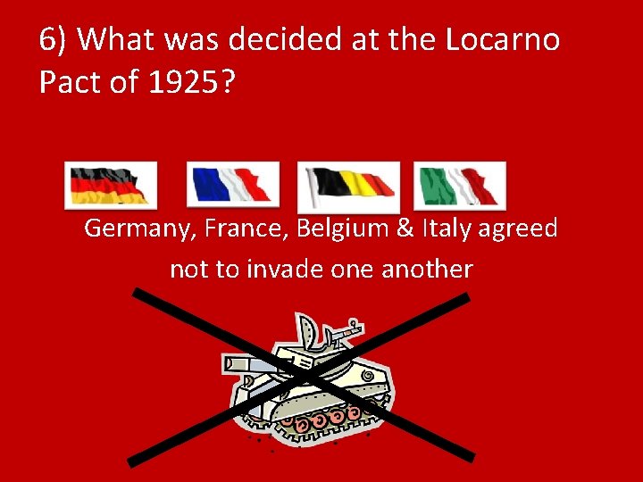 6) What was decided at the Locarno Pact of 1925? Germany, France, Belgium &