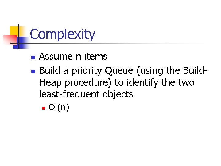 Complexity n n Assume n items Build a priority Queue (using the Build. Heap