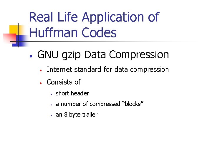 Real Life Application of Huffman Codes • GNU gzip Data Compression • Internet standard