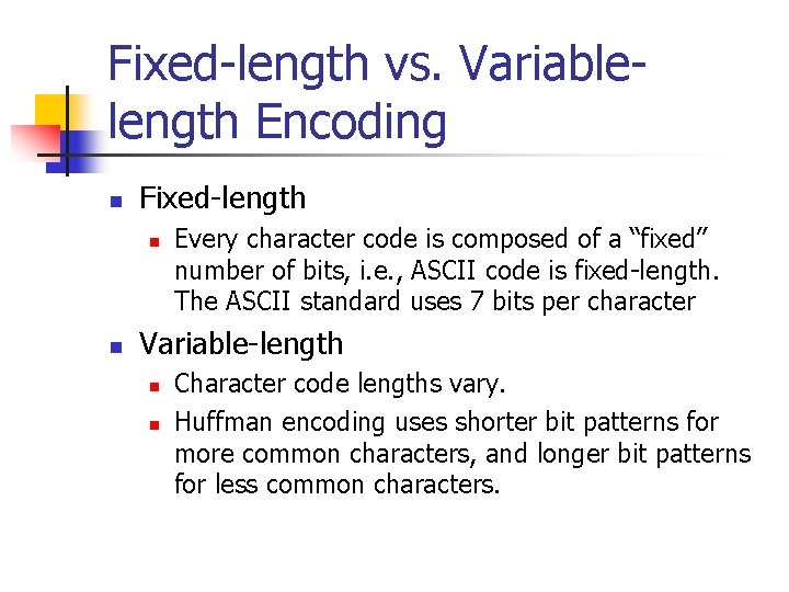 Fixed-length vs. Variablelength Encoding n Fixed-length n n Every character code is composed of