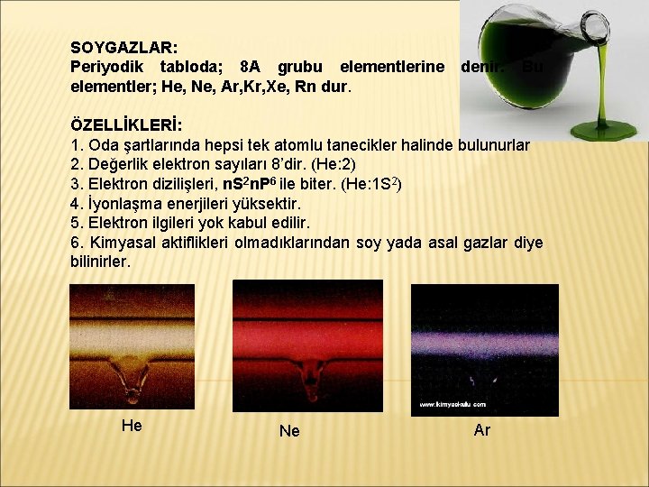 SOYGAZLAR: Periyodik tabloda; 8 A grubu elementlerine elementler; He, Ne, Ar, Kr, Xe, Rn