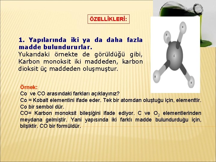 ÖZELLİKLERİ: 1. Yapılarında iki ya da daha fazla madde bulundururlar. Yukarıdaki örnekte de görüldüğü