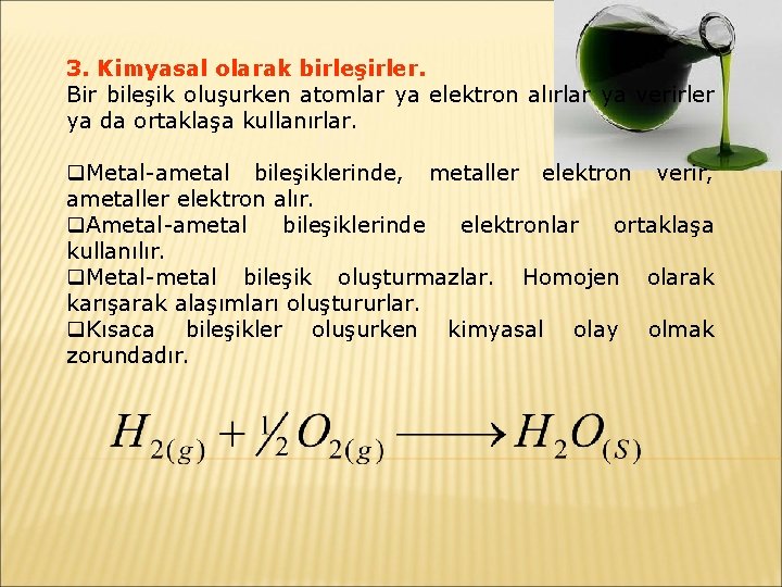 3. Kimyasal olarak birleşirler. Bir bileşik oluşurken atomlar ya elektron alırlar ya verirler ya