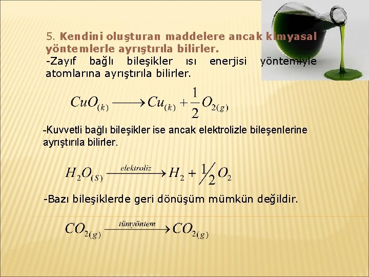 5. Kendini oluşturan maddelere ancak kimyasal yöntemlerle ayrıştırıla bilirler. -Zayıf bağlı bileşikler ısı enerjisi