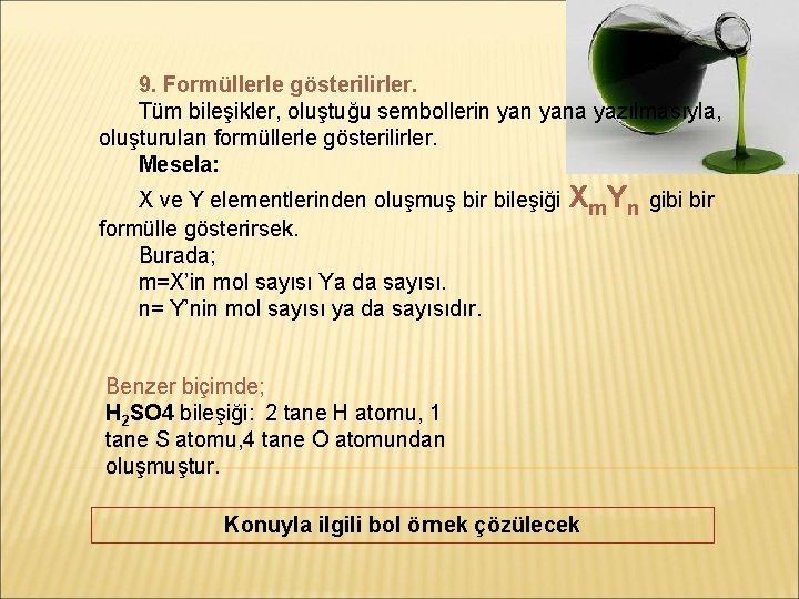 9. Formüllerle gösterilirler. Tüm bileşikler, oluştuğu sembollerin yana yazılmasıyla, oluşturulan formüllerle gösterilirler. Mesela: X