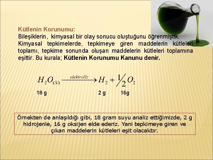 Kütlenin Korunumu: Bileşiklerin, kimyasal bir olay sonucu oluştuğunu öğrenmiştik. Kimyasal tepkimelerde, tepkimeye giren maddelerin