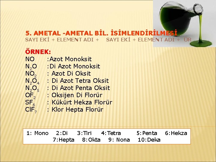 5. AMETAL -AMETAL BİL. İSİMLENDİRİLMESİ SAYI EKİ + ELEMENT ADI + ÜR ÖRNEK: NO