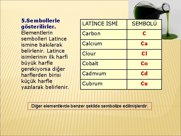 5. Sembollerle gösterilirler. Elementlerin sembolleri Latince ismine bakılarak belirlenir. Latince isimlerinin ilk harfi büyük