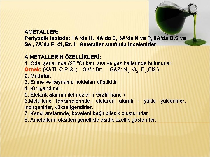 AMETALLER: Periyodik tabloda; 1 A ‘da H, 4 A’da C, 5 A’da N ve
