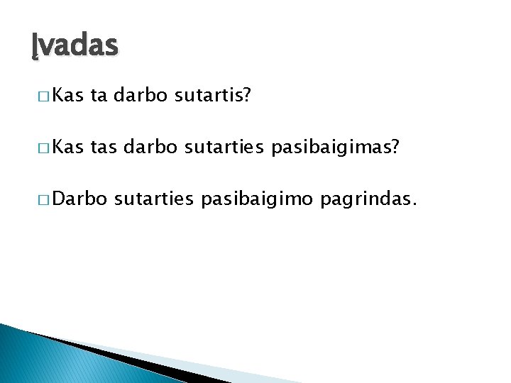 Įvadas � Kas ta darbo sutartis? � Kas tas darbo sutarties pasibaigimas? � Darbo