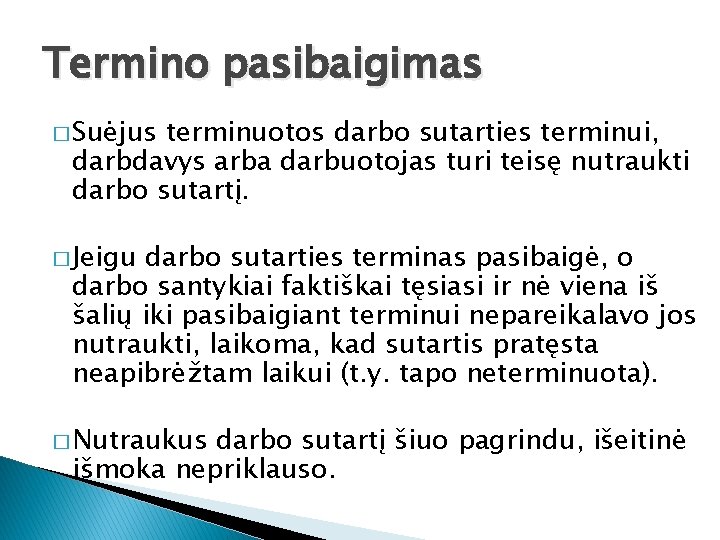 Termino pasibaigimas � Suėjus terminuotos darbo sutarties terminui, darbdavys arba darbuotojas turi teisę nutraukti