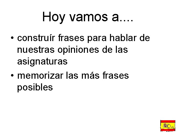 Hoy vamos a. . • construír frases para hablar de nuestras opiniones de las