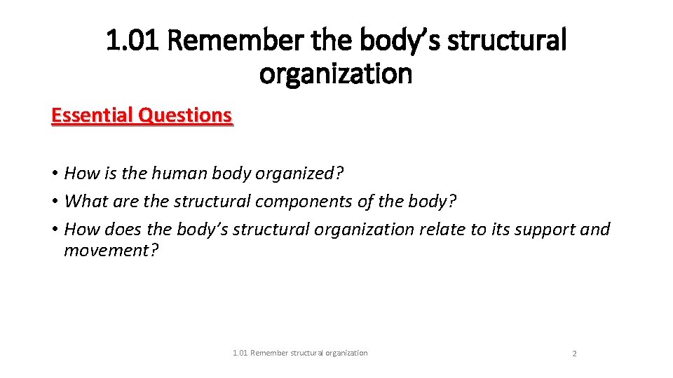 1. 01 Remember the body’s structural organization Essential Questions • How is the human