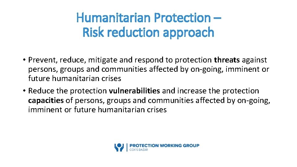 Humanitarian Protection – Risk reduction approach • Prevent, reduce, mitigate and respond to protection