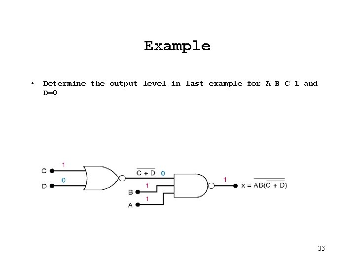 Example • Determine the output level in last example for A=B=C=1 and D=0 33