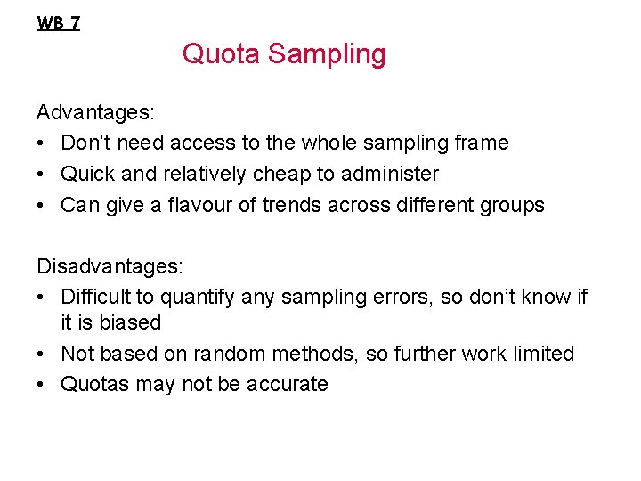 WB 7 Quota Sampling Advantages: • Don’t need access to the whole sampling frame