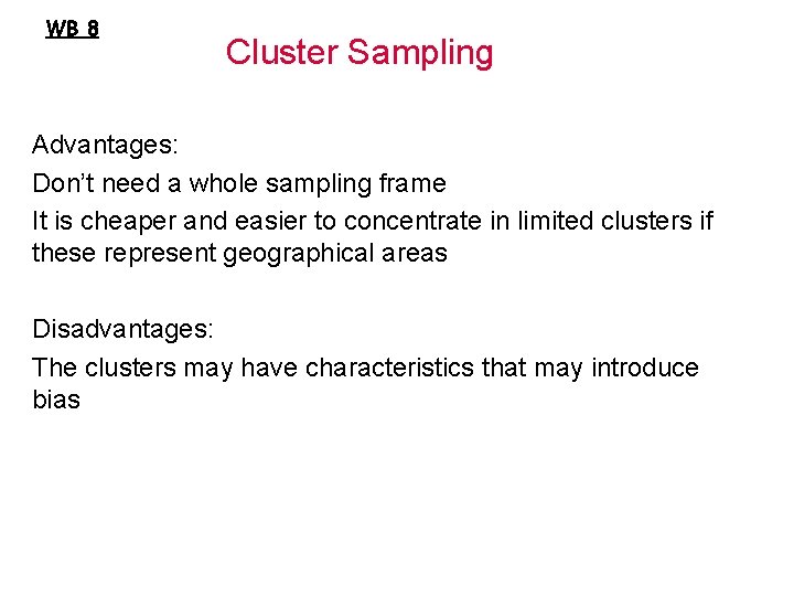 WB 8 Cluster Sampling Advantages: Don’t need a whole sampling frame It is cheaper