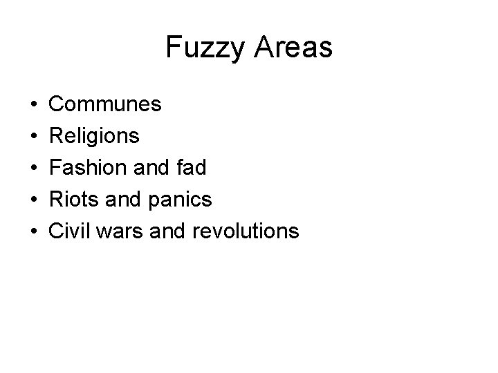 Fuzzy Areas • • • Communes Religions Fashion and fad Riots and panics Civil
