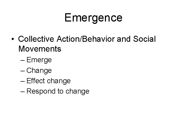 Emergence • Collective Action/Behavior and Social Movements – Emerge – Change – Effect change