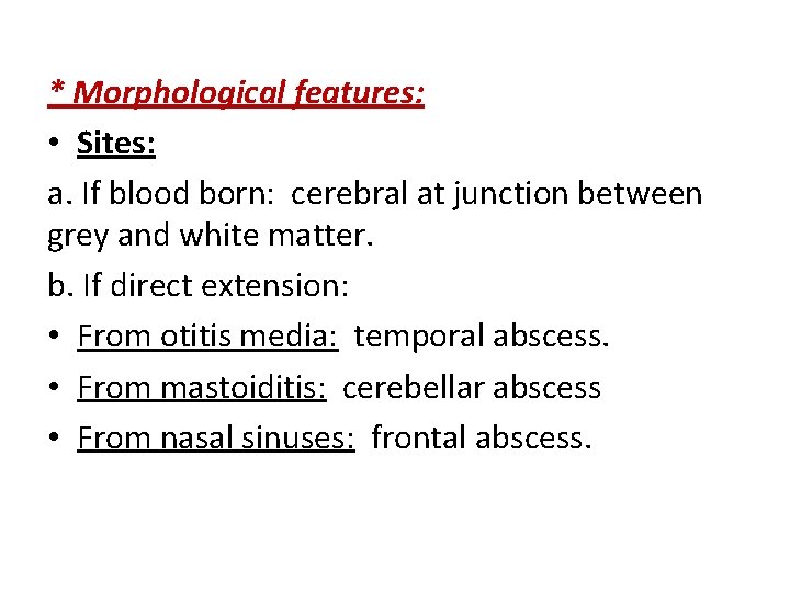 * Morphological features: • Sites: a. If blood born: cerebral at junction between grey