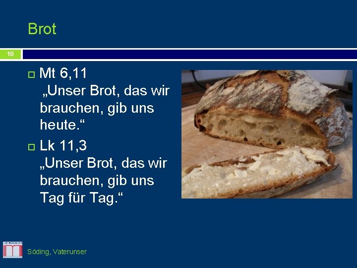 Brot 10 Mt 6, 11 „Unser Brot, das wir brauchen, gib uns heute. “