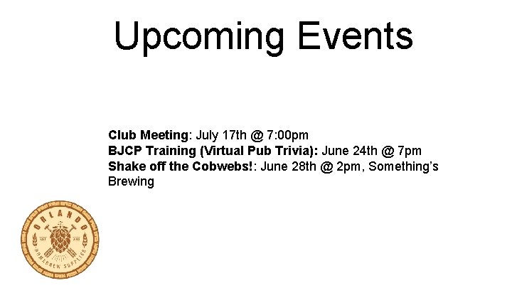 Upcoming Events Club Meeting: July 17 th @ 7: 00 pm BJCP Training (Virtual