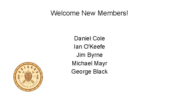 Welcome New Members! Daniel Cole Ian O'Keefe Jim Byrne Michael Mayr George Black 