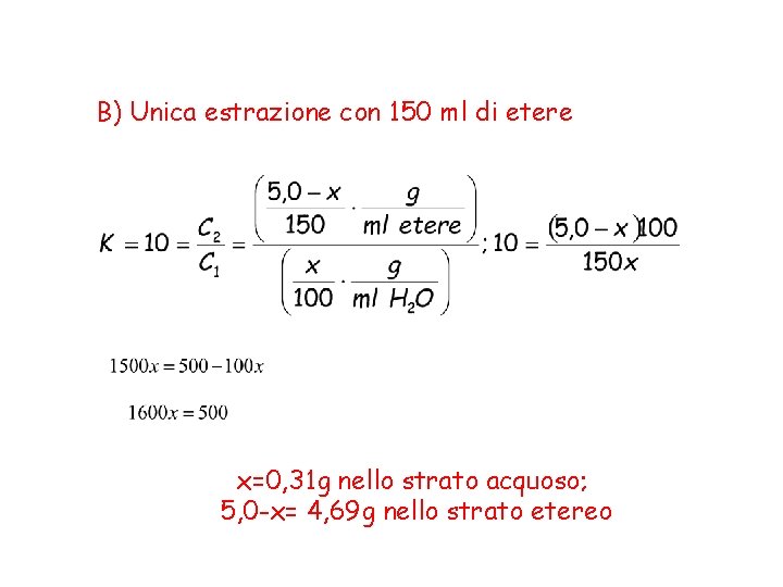 B) Unica estrazione con 150 ml di etere x=0, 31 g nello strato acquoso;