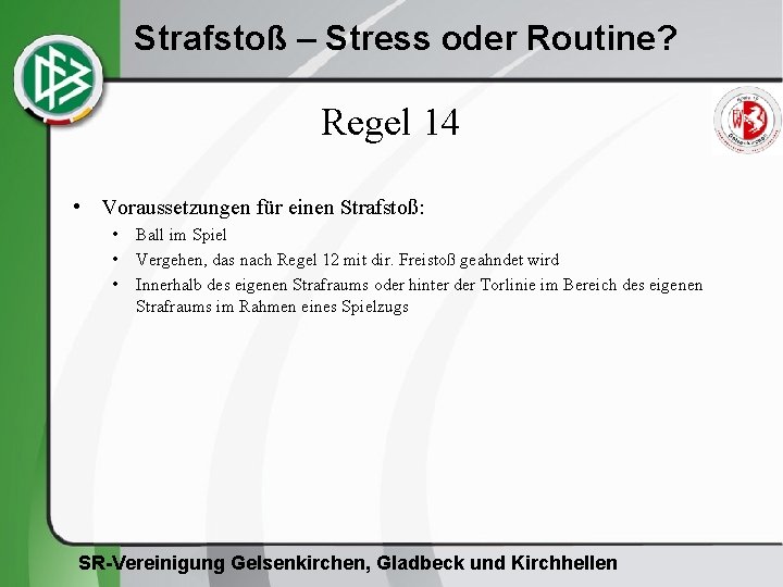 Strafstoß – Stress oder Routine? Regel 14 • Voraussetzungen für einen Strafstoß: • •