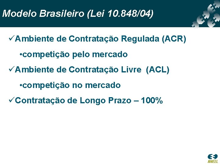 Modelo Brasileiro (Lei 10. 848/04) üAmbiente de Contratação Regulada (ACR) • competição pelo mercado