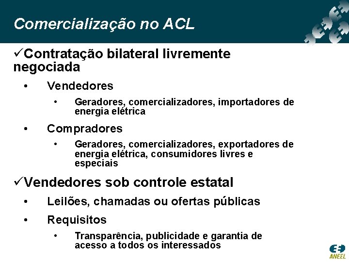 Comercialização no ACL üContratação bilateral livremente negociada • Vendedores • • Geradores, comercializadores, importadores