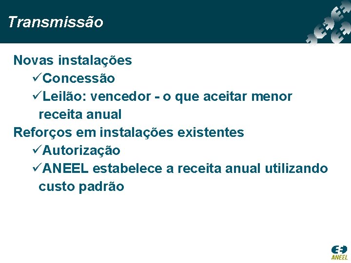 Transmissão Novas instalações üConcessão üLeilão: vencedor - o que aceitar menor receita anual Reforços