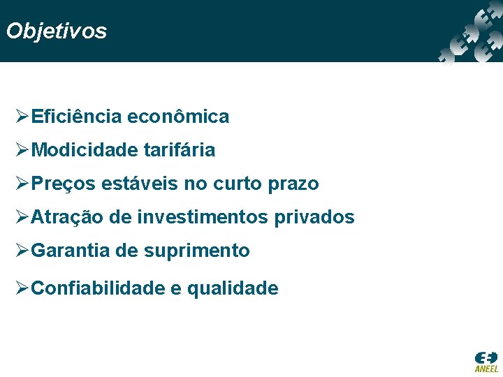 Objetivos ØEficiência econômica ØModicidade tarifária ØPreços estáveis no curto prazo ØAtração de investimentos privados