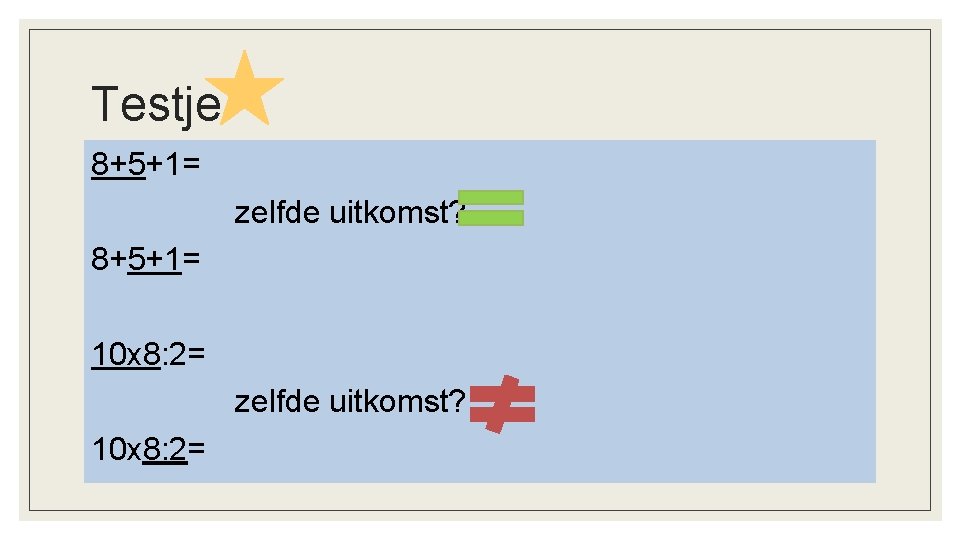 Testje 8+5+1= zelfde uitkomst? 8+5+1= 10 x 8: 2= zelfde uitkomst? 10 x 8: