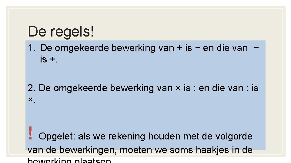 De regels! 1. De omgekeerde bewerking van + is − en die van −