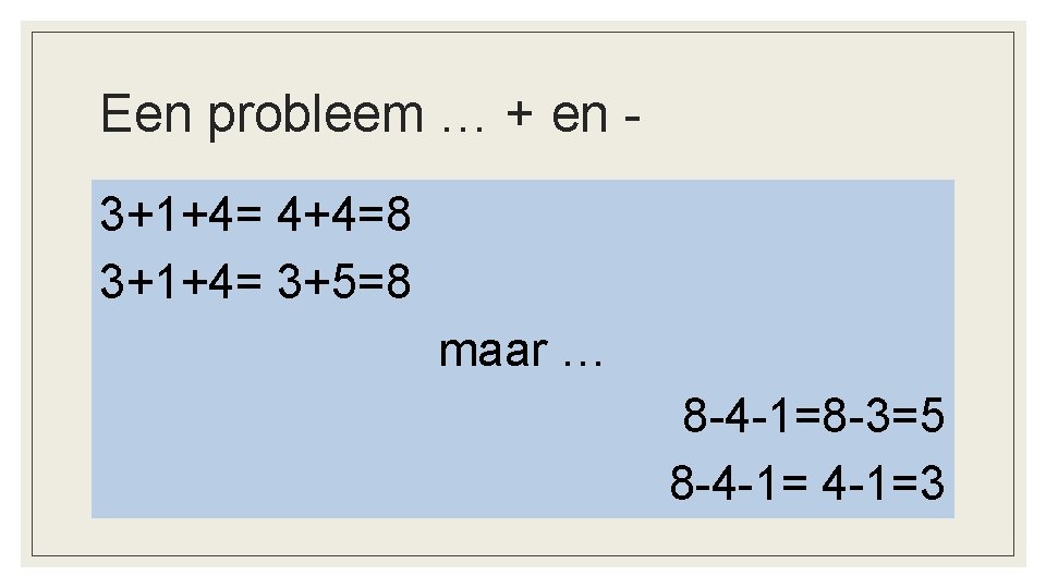 Een probleem … + en 3+1+4= 4+4=8 3+1+4= 3+5=8 maar … 8 -4 -1=8