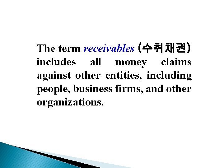 The term receivables (수취채권) includes all money claims against other entities, including people, business