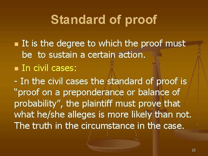 Standard of proof It is the degree to which the proof must be to