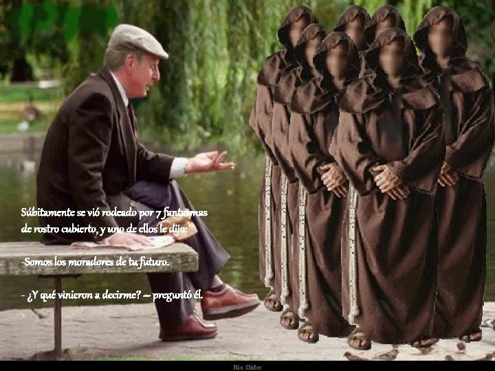 Súbitamente se vió rodeado por 7 fantasmas de rostro cubierto, y uno de ellos