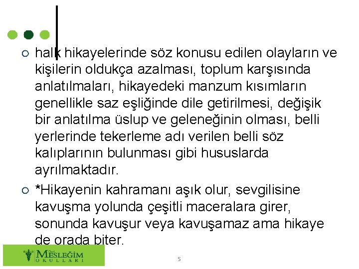 ○ halk hikayelerinde söz konusu edilen olayların ve kişilerin oldukça azalması, toplum karşısında anlatılmaları,