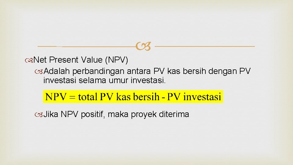  Net Present Value (NPV) Adalah perbandingan antara PV kas bersih dengan PV investasi