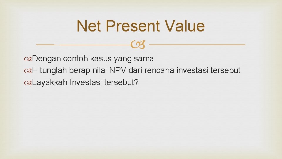 Net Present Value Dengan contoh kasus yang sama Hitunglah berap nilai NPV dari rencana