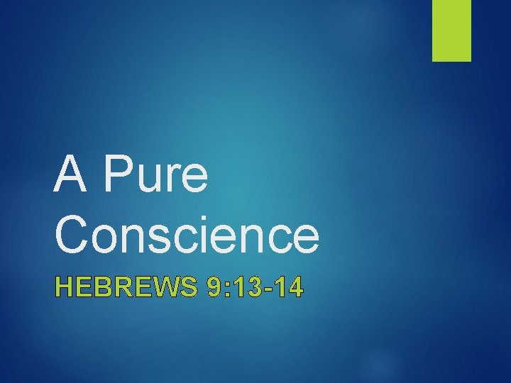 A Pure Conscience HEBREWS 9: 13 -14 