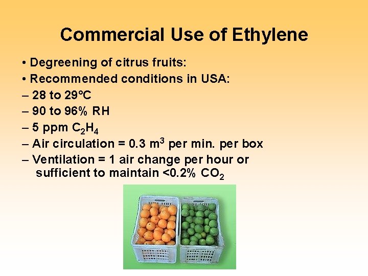 Commercial Use of Ethylene • Degreening of citrus fruits: • Recommended conditions in USA: